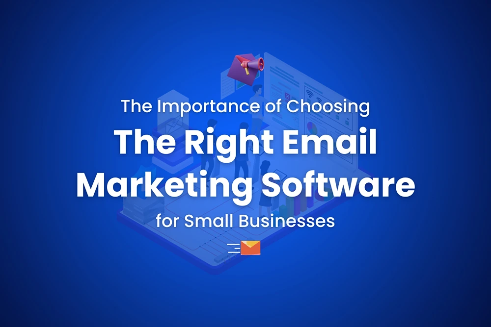 The Importance of Choosing the Right Email Marketing Software for Small Businesses